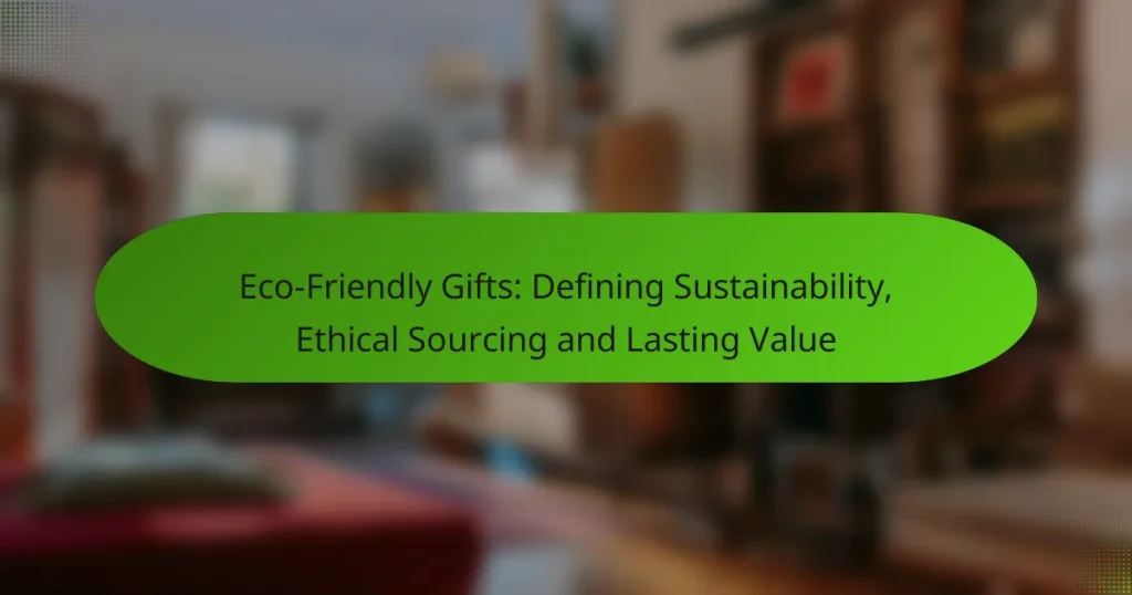Eco-Friendly Gifts: Defining Sustainability, Ethical Sourcing and Lasting Value