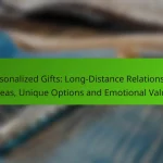 Personalized Gifts: Long-Distance Relationship Ideas, Unique Options and Emotional Value