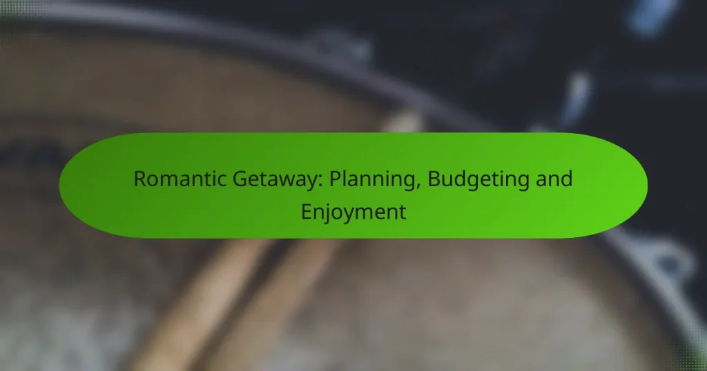 Romantic Getaway: Planning, Budgeting and Enjoyment
