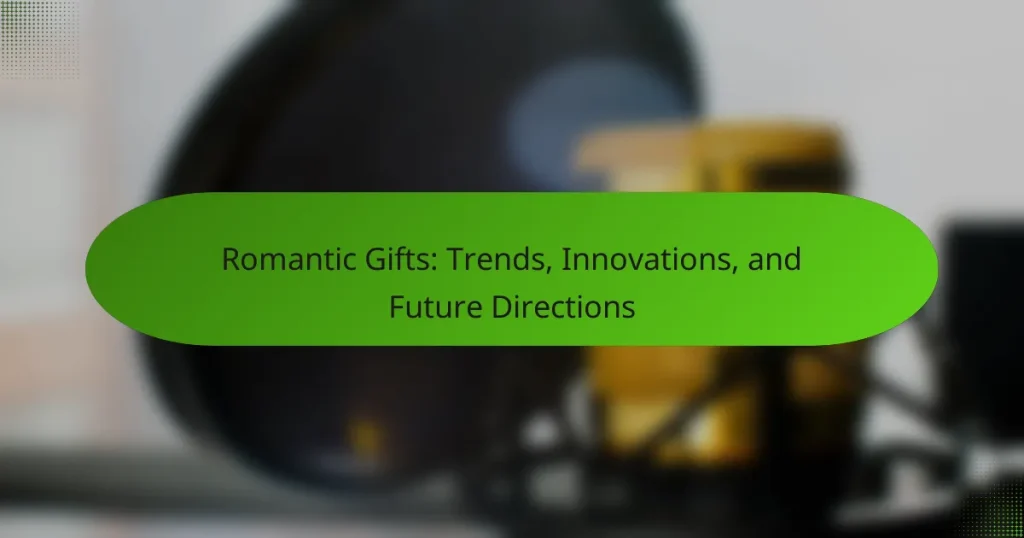 Romantic Gifts: Trends, Innovations, and Future Directions