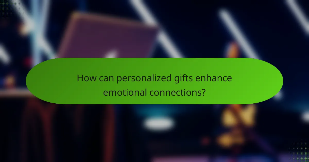 How can personalized gifts enhance emotional connections?