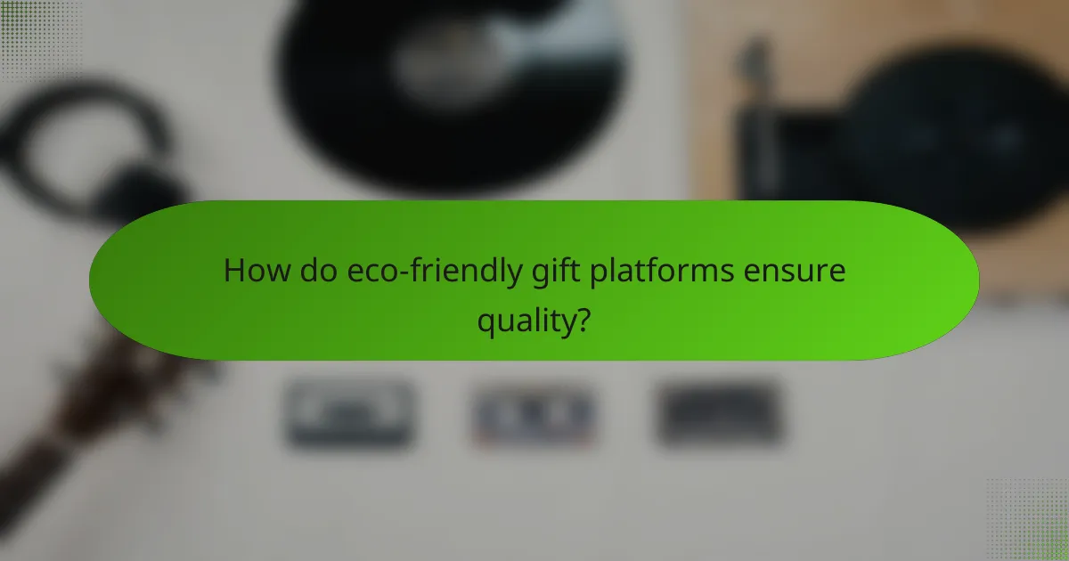 How do eco-friendly gift platforms ensure quality?