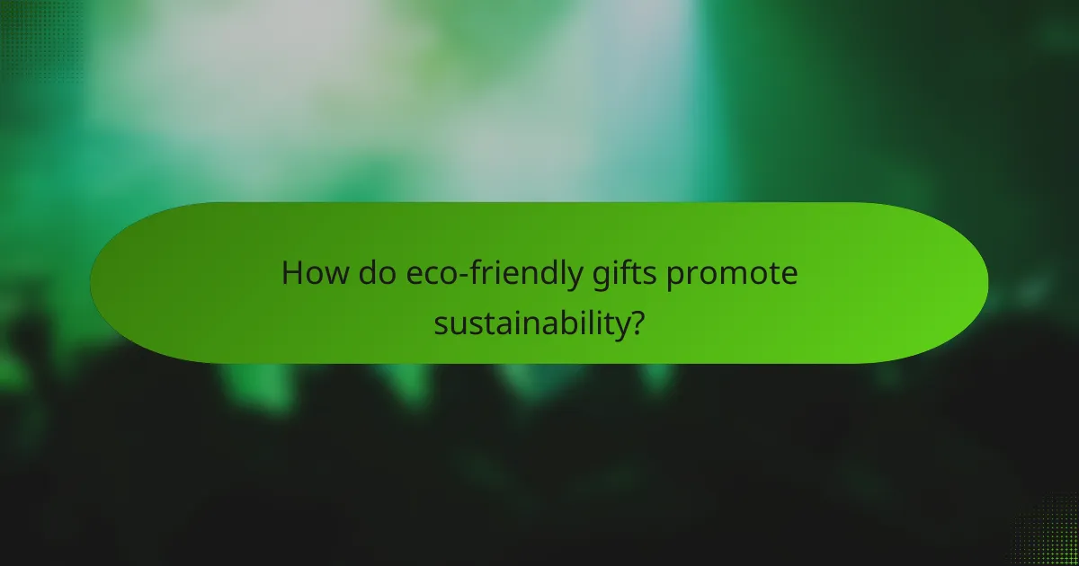 How do eco-friendly gifts promote sustainability?