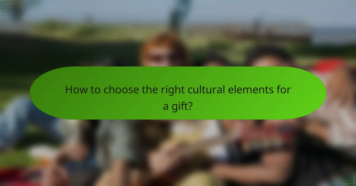 How to choose the right cultural elements for a gift?