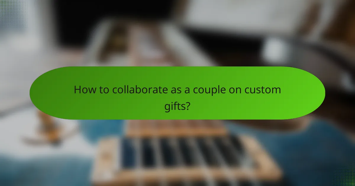 How to collaborate as a couple on custom gifts?