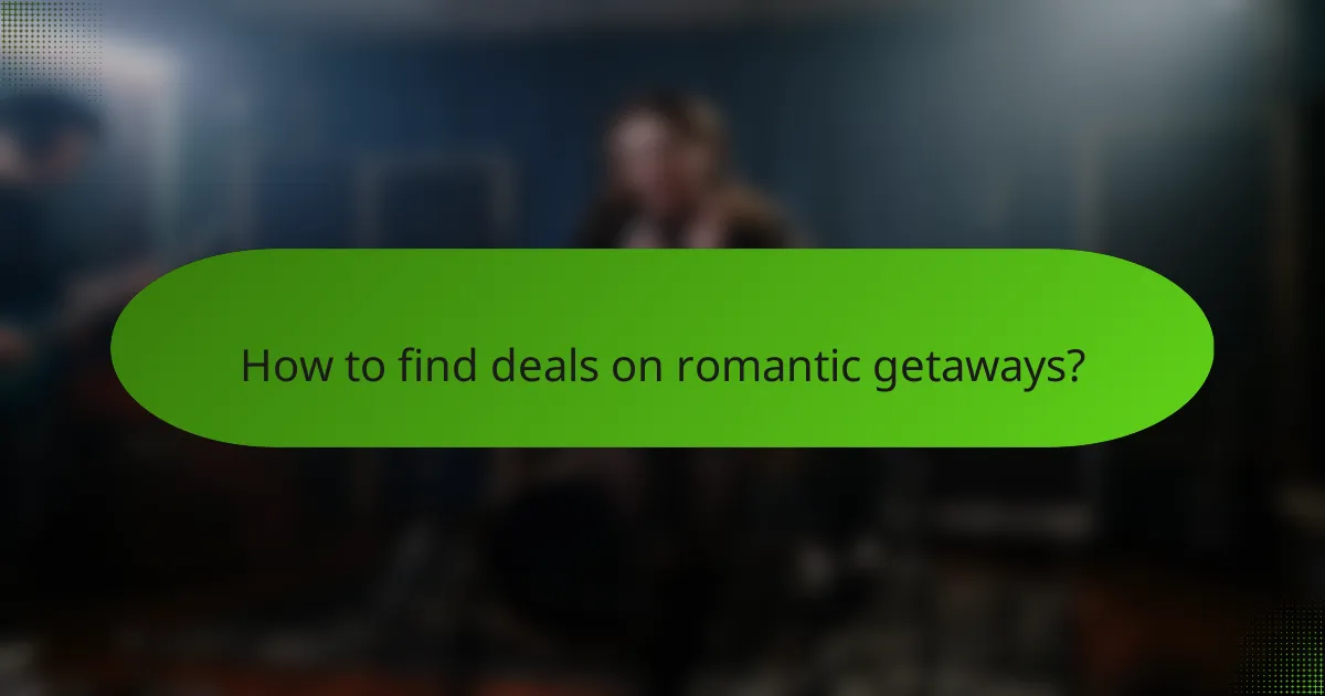 How to find deals on romantic getaways?