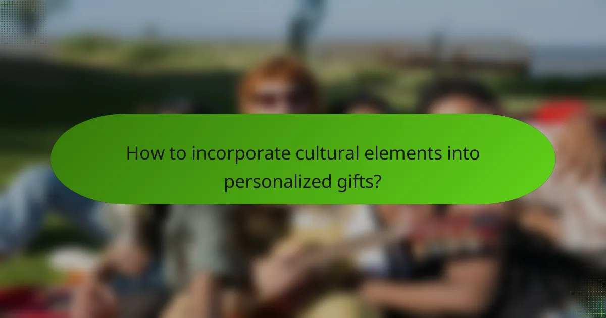 How to incorporate cultural elements into personalized gifts?