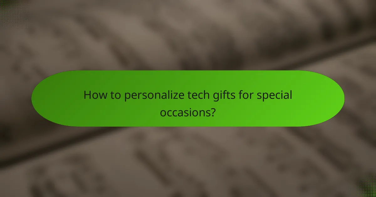 How to personalize tech gifts for special occasions?