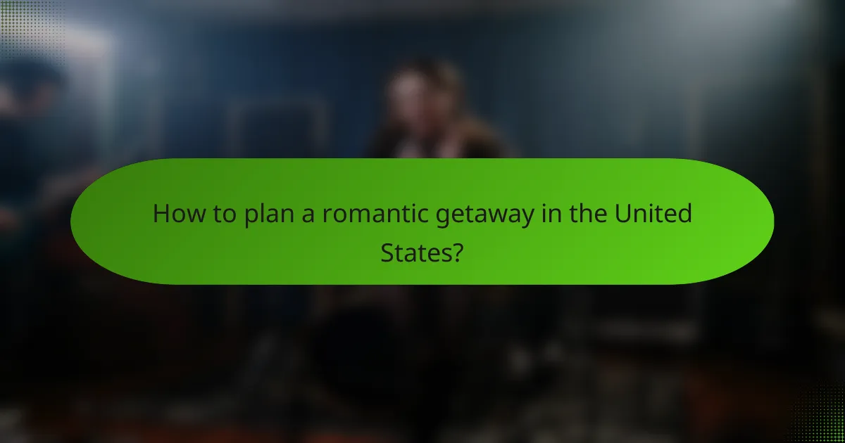 How to plan a romantic getaway in the United States?
