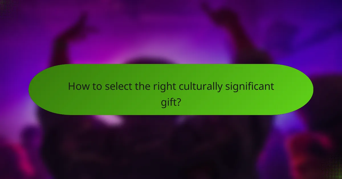 How to select the right culturally significant gift?