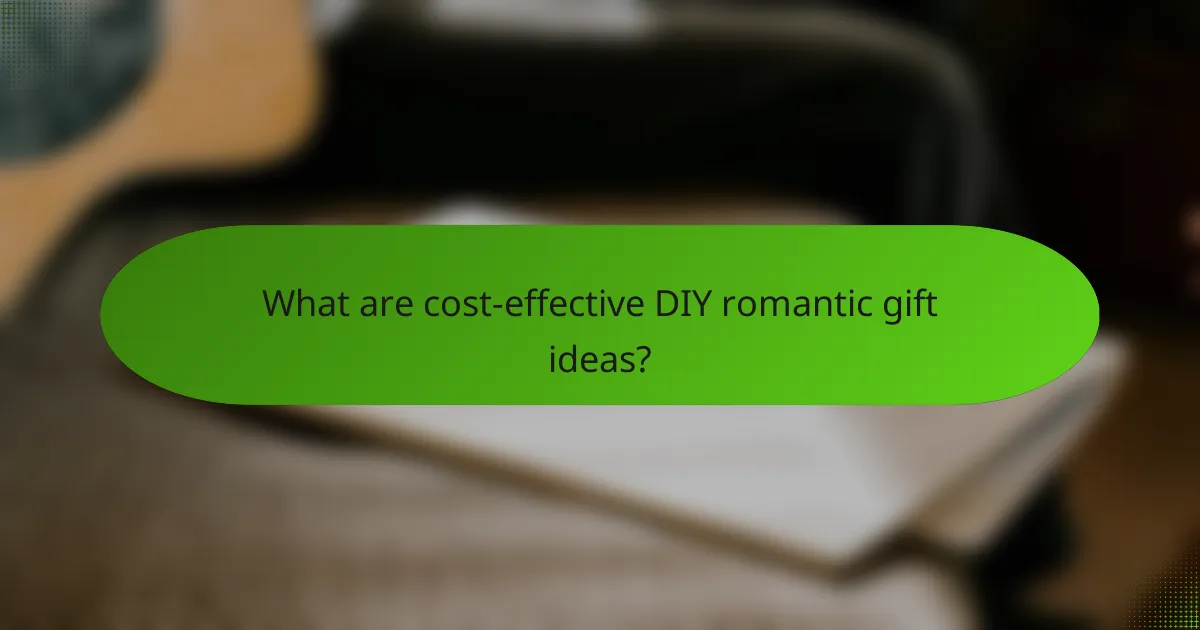 What are cost-effective DIY romantic gift ideas?