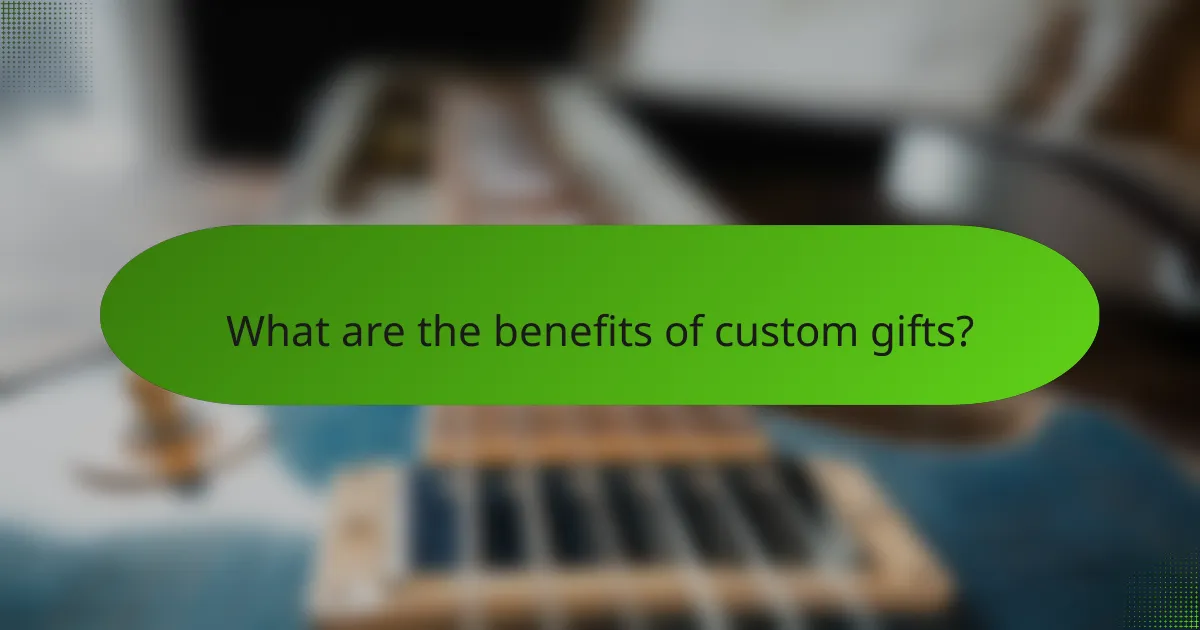 What are the benefits of custom gifts?