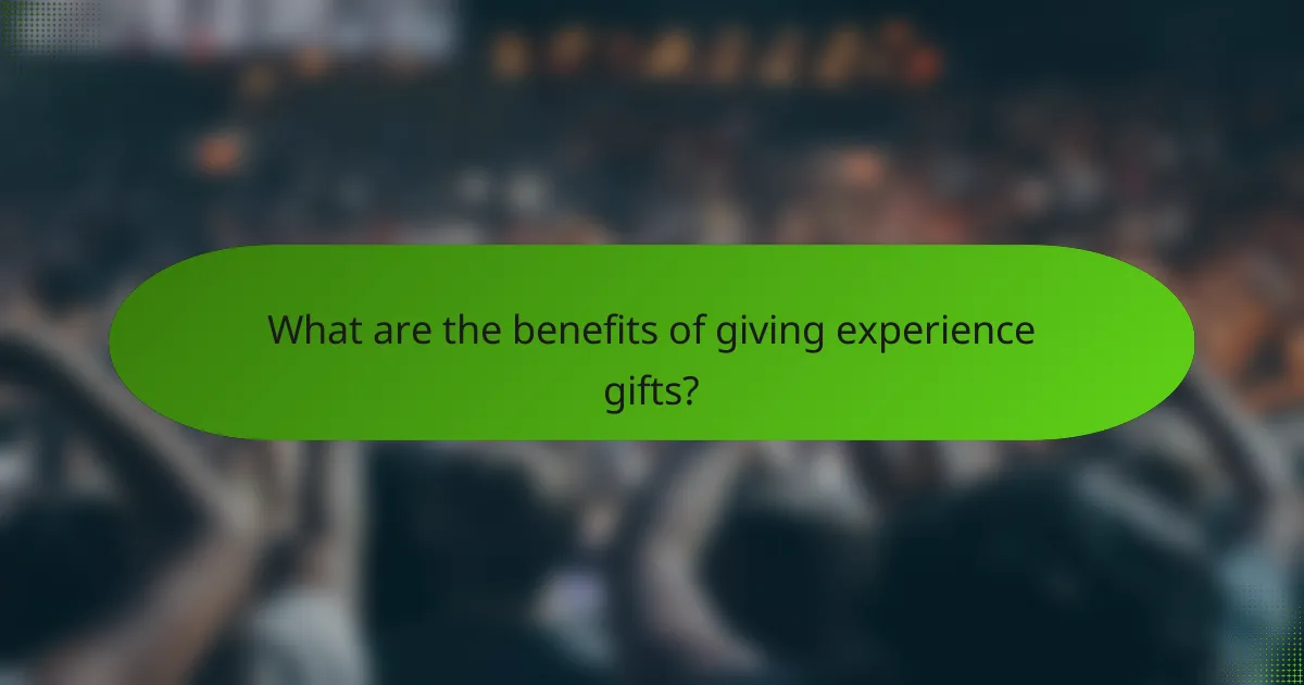 What are the benefits of giving experience gifts?