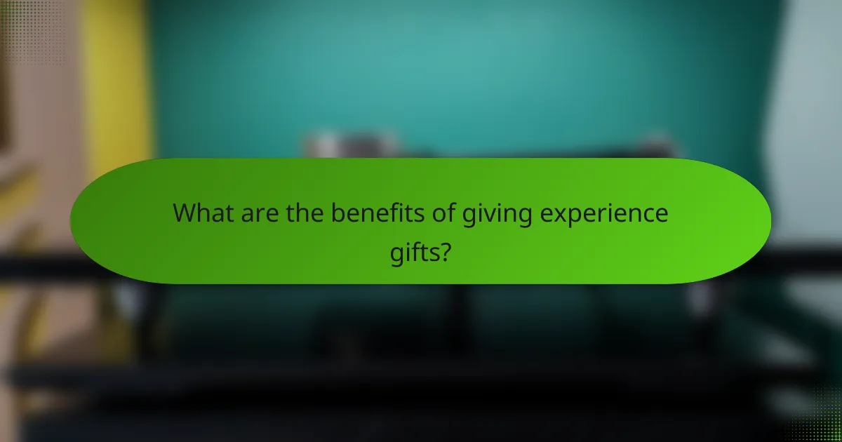 What are the benefits of giving experience gifts?