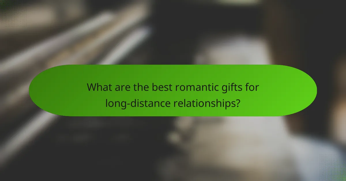 What are the best romantic gifts for long-distance relationships?