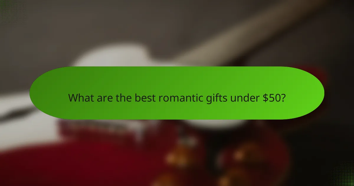 What are the best romantic gifts under $50?