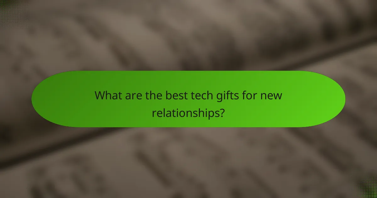 What are the best tech gifts for new relationships?