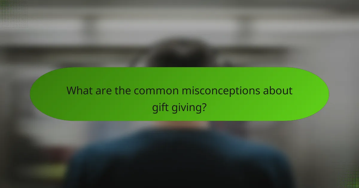 What are the common misconceptions about gift giving?