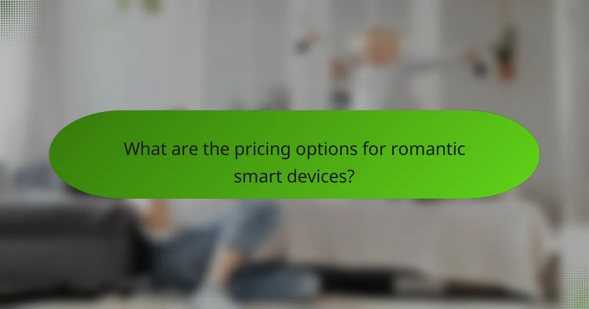 What are the pricing options for romantic smart devices?