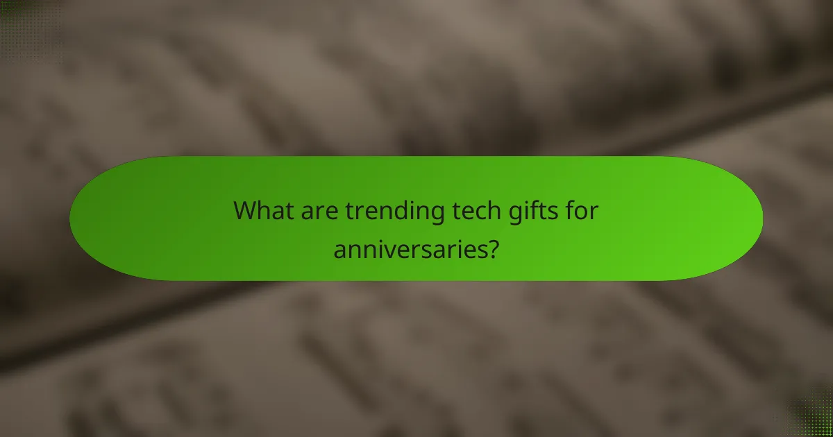 What are trending tech gifts for anniversaries?