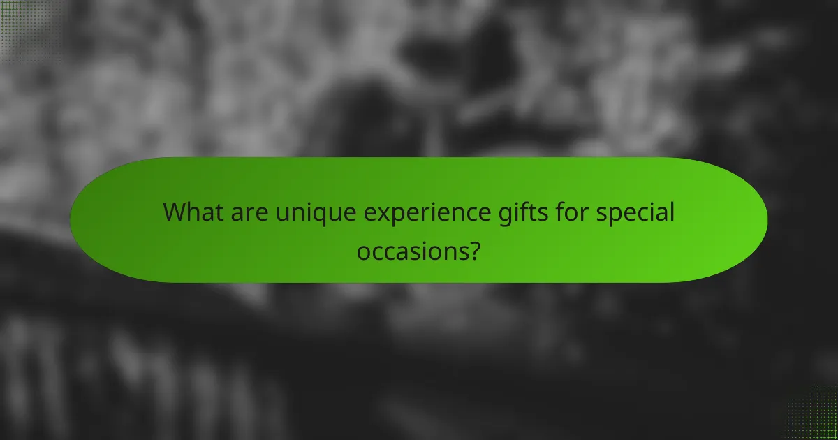 What are unique experience gifts for special occasions?