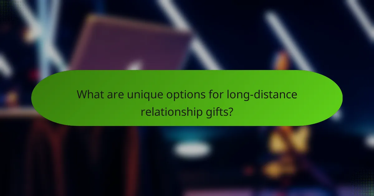 What are unique options for long-distance relationship gifts?
