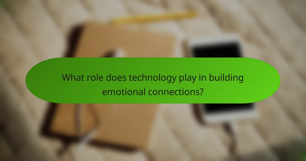What role does technology play in building emotional connections?