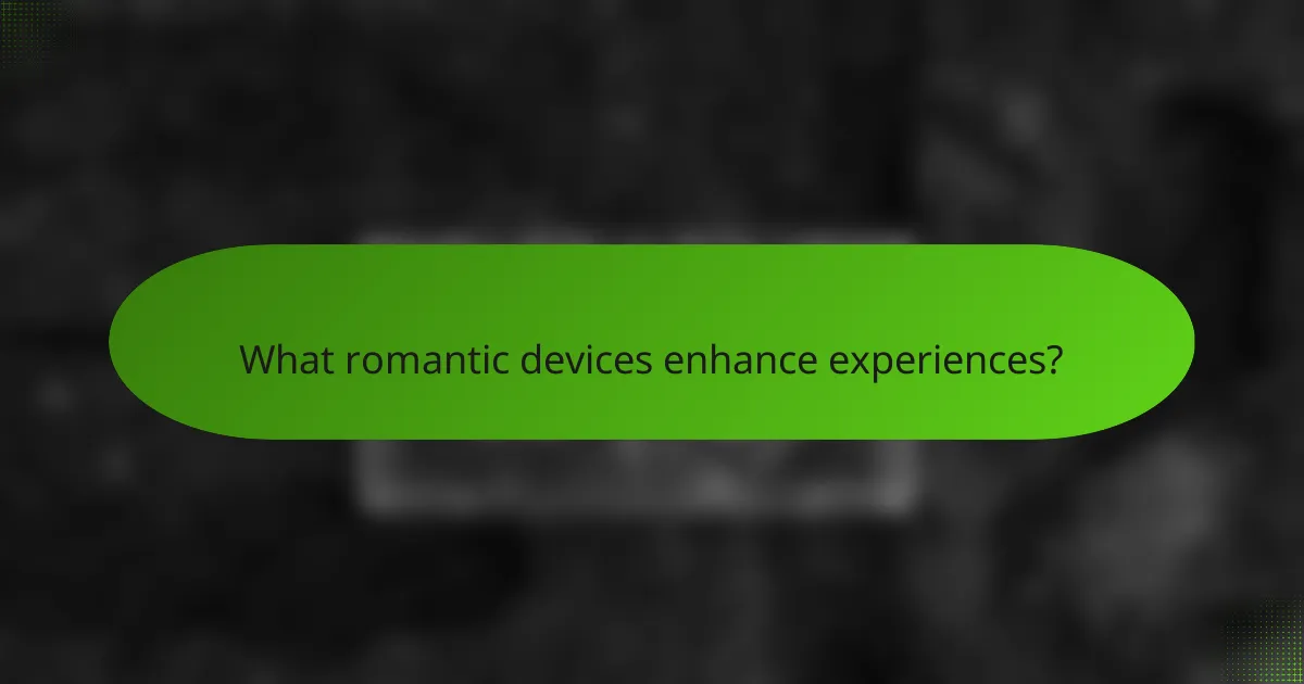 What romantic devices enhance experiences?