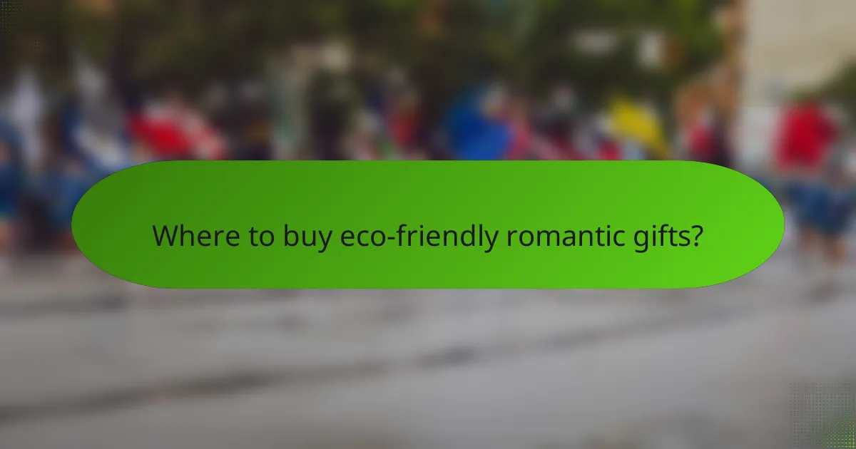 Where to buy eco-friendly romantic gifts?